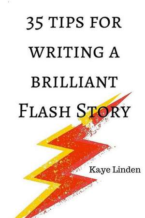 35 Tips for Writing a Brilliant Flash Story de Kaye Linden