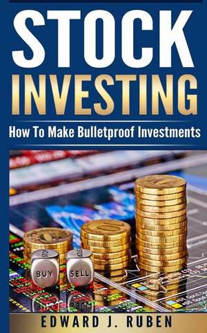 Stock Investing: How to Make Bulletproof Investments - Stock Market Strategies, Passive Income & Wealth Creation de Edward J. Ruben