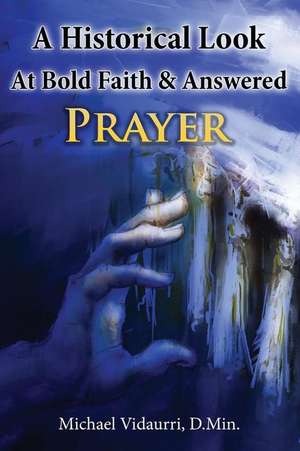 A Historical Look at Bold Faith & Answered Prayer: Dia de Los Muertos Inspired Journal de Michael Vidaurri D. Min