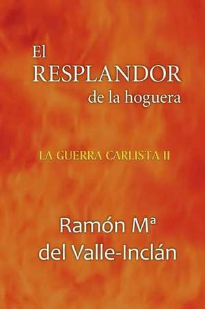 El Resplandor de La Hoguera de Ramon Maria del Valle Inclan