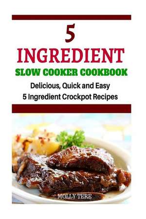 5 Ingredient Slow Cooker Cookbook de Molly Tere