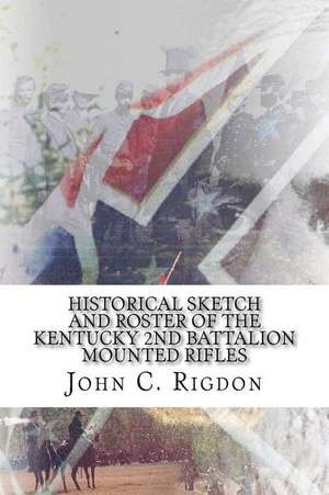 Historical Sketch and Roster of the Kentucky 2nd Battalion Mounted Rifles de John C. Rigdon