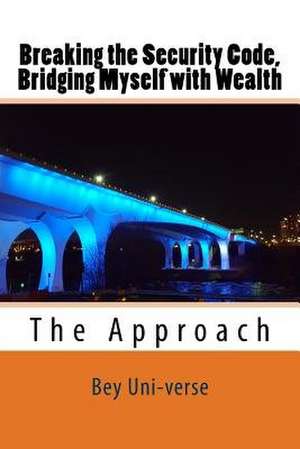 Breaking the Security Code, Bridging Myself with Wealth de Bey Uni-Verse LLC