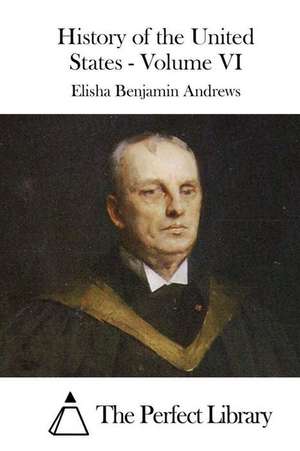 History of the United States - Volume VI de Elisha Benjamin Andrews