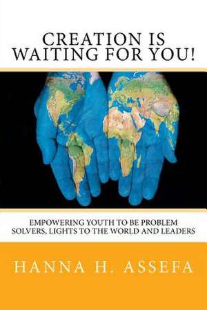 Creation Is Waiting for You!: Empowering Youth to Be Problem Solvers, Lights to the World and Leaders de Hanna H. Assefa