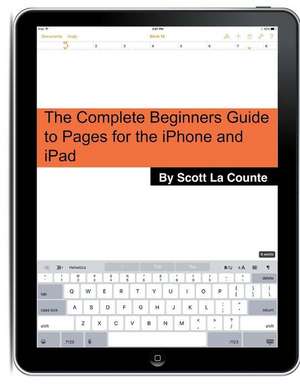 The Complete Beginners Guide to Pages for the iPhone and iPad de Scott La Counte