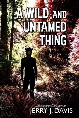 A Wild and Untamed Thing de Jerry J. Davis