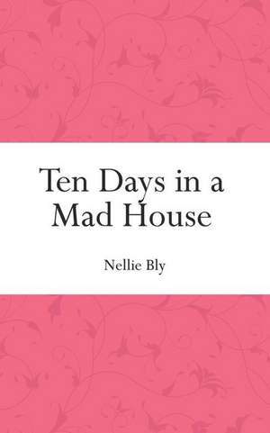 Ten Days in a Mad House de Nellie Bly