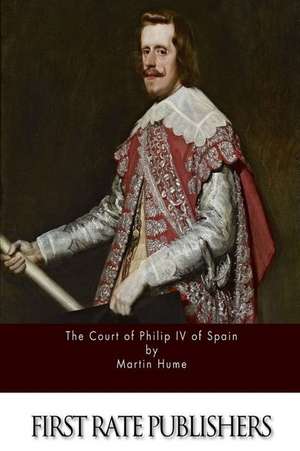 The Court of Philip IV of Spain de Martin Hume