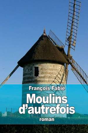 Moulins D'Autrefois de Francois Fabie