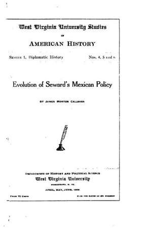 West Virginia University Studies in American History - Evolution of Seward's Mexican Policy de James Morton Callahan