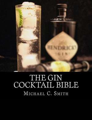 The Gin Cocktail Bible de Michael C. Smith