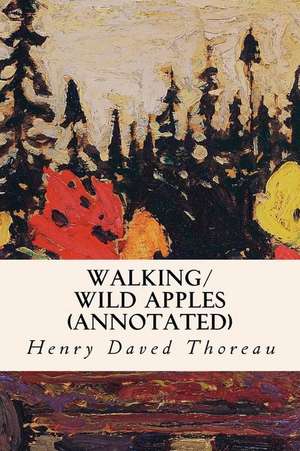 Walking/ Wild Apples (Annotated) de Henry Daved Thoreau