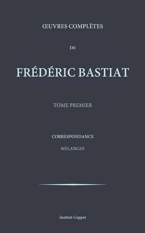 Oeuvres Completes de Frederic Bastiat - Tome 1 de Frederic Bastiat