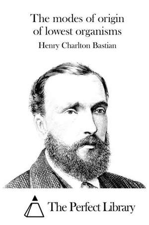 The Modes of Origin of Lowest Organisms de Henry Charlton Bastian