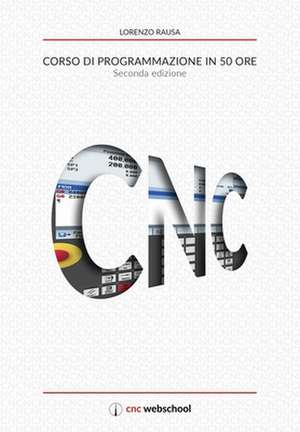 Cnc Corso Di Programmazione in 50 Ore (Seconda Edizione): Anteprima E Download Dei Software Su WWW.Cncwebschool.com de Lorenzo Rausa