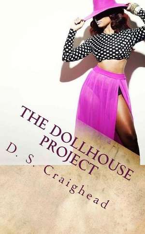 The Dollhouse Project de D. S. Craighead