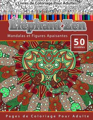 Livres de Coloriage Pour Adultes Elephant Zen: Mandalas Et Figures Apaisantes Pages de Coloriage Pour Adulte de Chiquita Publishing