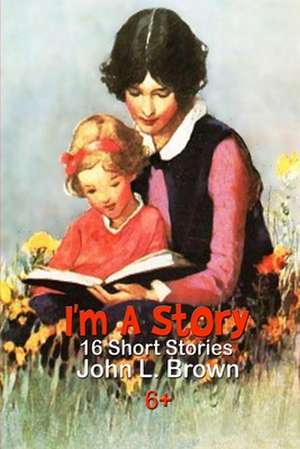 I'm a Story: Sixteen Short Stories de John L. Brown