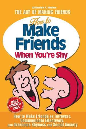 How to Make Friends When You're Shy: Your Guide to an Awakened Life de Katharina a. Macher