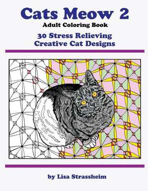 Cats Meow 2 Adult Coloring Book: 30 Stress Relieving Creative Cat Designs de Lisa Strassheim