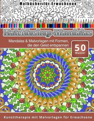 Malbucher Fur Erwachsene Kaleidoskop-Mandalas: Mandalas & Malvorlagen Mit Formen, Die Den Geist Entspannen Kunsttherapie Mit Malvorlagen Fur Erwachsene de Chiquita Malbucher Fur Erwachsene