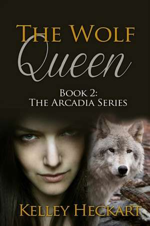 The Wolf Queen: The Arcadia Series de Kelley Heckart