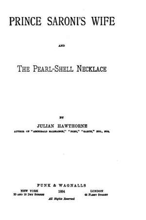 Prince Saroni's Wife, and the Pearl-Shell Necklace: Collection of Poems and Short Stories de Julian Hawthorne