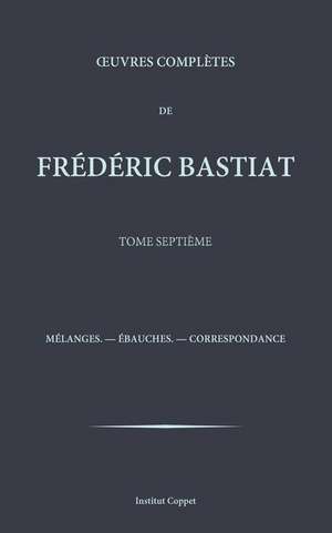 Oeuvres Completes de Frederic Bastiat - Tome 7: Towards a Re-Evaluation of All Terminological Values de Frederic Bastiat