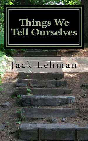 Things We Tell Ourselves: More Than the Stockings Were Hung! de Jack F. Lehman