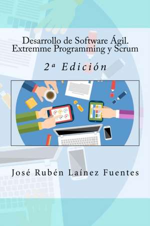 Desarrollo de Software Agil. Extremme Programming y Scrum: 2 Edicion de Jose Ruben Lainez Fuentes