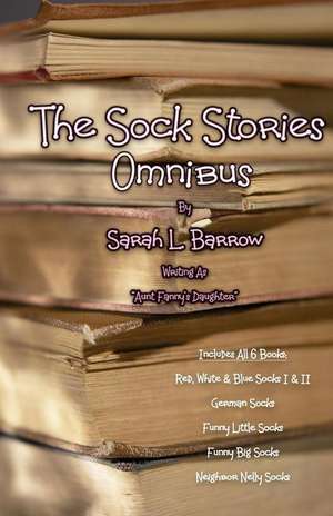 The Sock Stories Omnibus: Red, White & Blue Socks I & II - German Socks - Funny Little Socks - Funny Big Socks - Neighbor Nelly Socks de Sarah L. Barrow