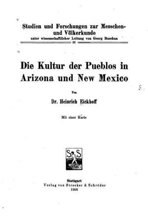 Die Kultur Der Pueblos in Arizona Und New Mexico: Illustrated de Heinrich Eickhoff