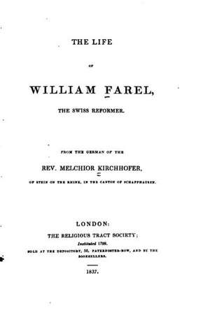 Life of William Farel, the Swiss Reformer: Book One in the Trilogy the Angels Shall Sing de Melchior Kirchhofer