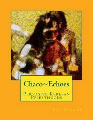 Chaco Echoes: Pervasive Keresan Priesthoods de Jay Miller Phd