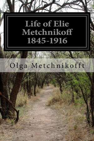 Life of Elie Metchnikoff 1845-1916: How the Thrush Lost Her Spots de Olga Metchnikofft