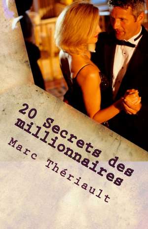 20 Secrets Des Millionnaires: Avoir Une Attitude de Gagnant de Marc Theriault