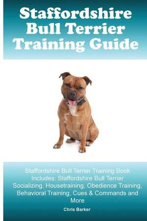 Staffordshire Bull Terrier Training Guide. Staffordshire Bull Terrier Training Book Includes de Chris Barker