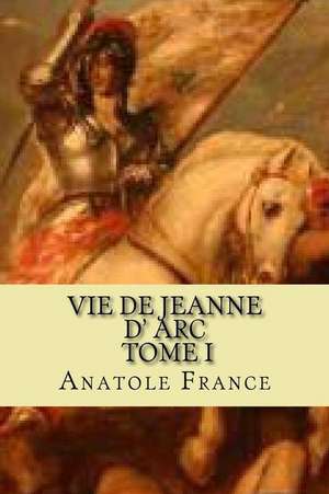 Vie de Jeanne D' ARC, Tome I: Stories of People Who Serve de Anatole France