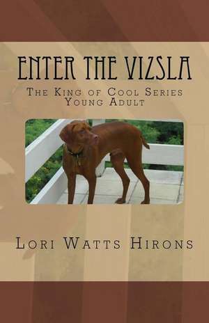 Enter the Vizsla: The King of Cool Series --Young Adult de Lori Watts Hirons