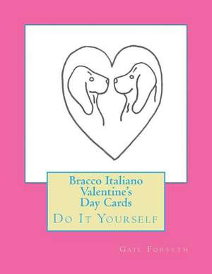 Bracco Italiano Valentine's Day Cards: Do It Yourself de Gail Forsyth