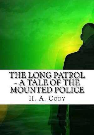 The Long Patrol - A Tale of the Mounted Police: Workout Guide to Boosting Raw Strength & Getting Ripped Using Calisthenics, Isometrics, & Cross Training de H. a. Cody