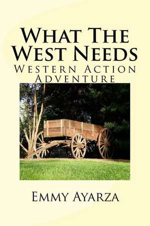 What the West Needs: Western Action Adventure de Emmy Ayarza