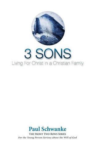 Three Sons: Living for Christ in a Christian Family de Paul Schwanke