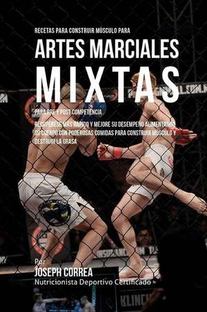 Recetas Para Construir Musculo Para Artes Marciales Mixtas, Para Pre y Post Competencia: Recuperese Mas Rapido y Mejore Su Desempeno Alimentando Su Cu de Correa (Nutricionista Deportivo Certific