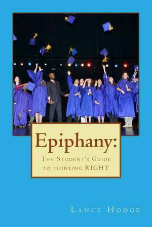 Epiphany: The Student's Guide to Thinking Right de Lance Hodge