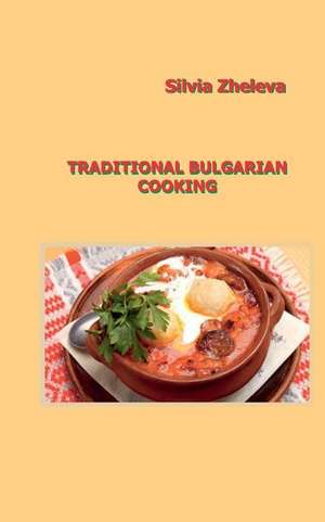 Traditional Bulgarian Cooking de Silvia Vangelova Zheleva