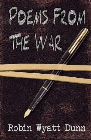 Poems from the War: Living with God, Living by Faith de Robin Wyatt Dunn