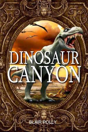 Dinosaur Canyon: Your No-B.S. Guide to the Journey of Joy de Blair Polly