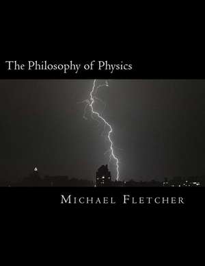 The Philosophy of Physics: Reference Source & Study Guide de Michael Fletcher